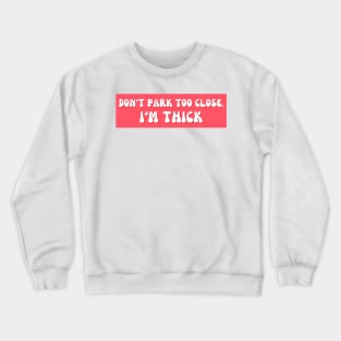 Don't Park Too Close I'm Thick Bumper Crewneck Sweatshirt